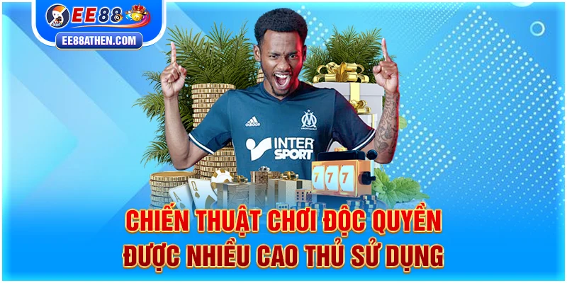 Chiến thuật chơi độc quyền được nhiều cao thủ sử dụng