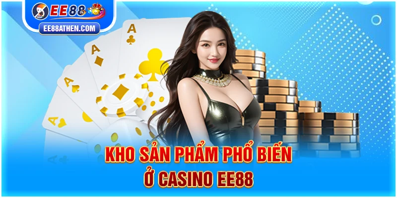 Kho sản phẩm phổ biến ở Casino EE88