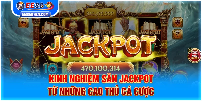Kinh nghiệm săn Jackpot từ những cao thủ cá cược