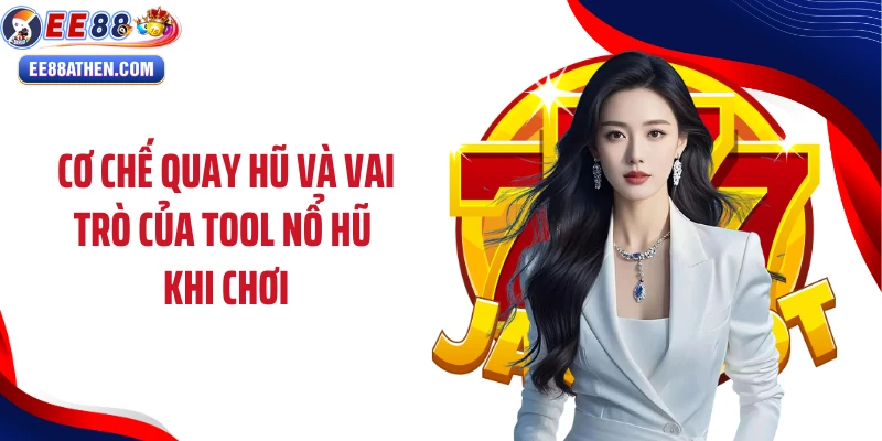 Cơ chế quay hũ và vai trò của tool nổ hũ khi chơi